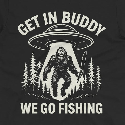 Get In Buddy, We Go Fishing Tee