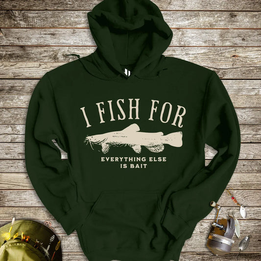 I Fish for Catfish; Everything Else Is Bait Hoodie