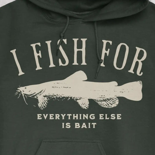 Forest Green, I Fish for Catfish; Everything Else Is Bait Hoodie – fish-room