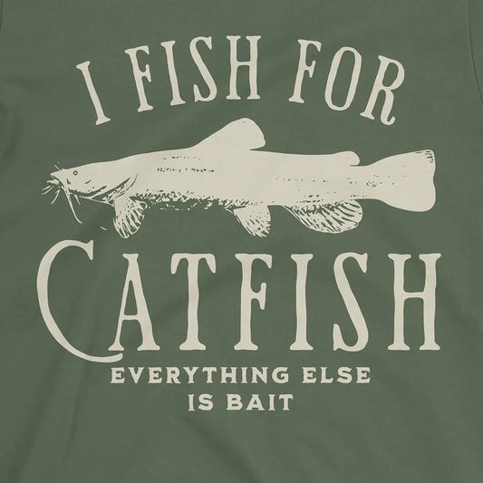 I Fish For Catfish, Everything Else Is Bait Tee