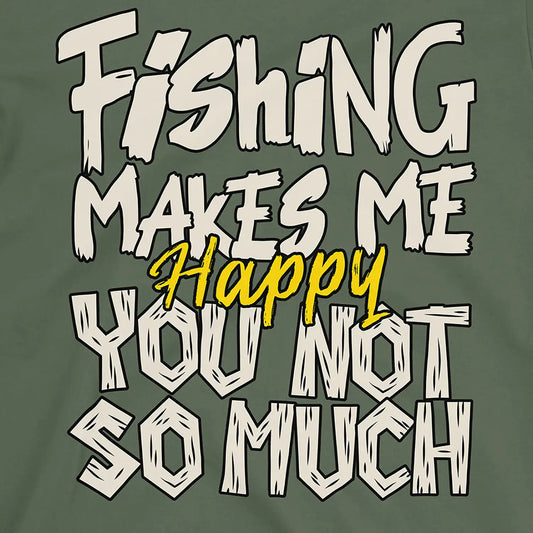 Military Green, Fishing Makes Me Happy, You Not So Much Tee – fish-room