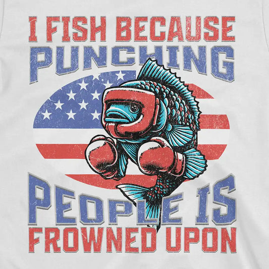 I Fish Because Punching People Is Frowned Upon USA Tee