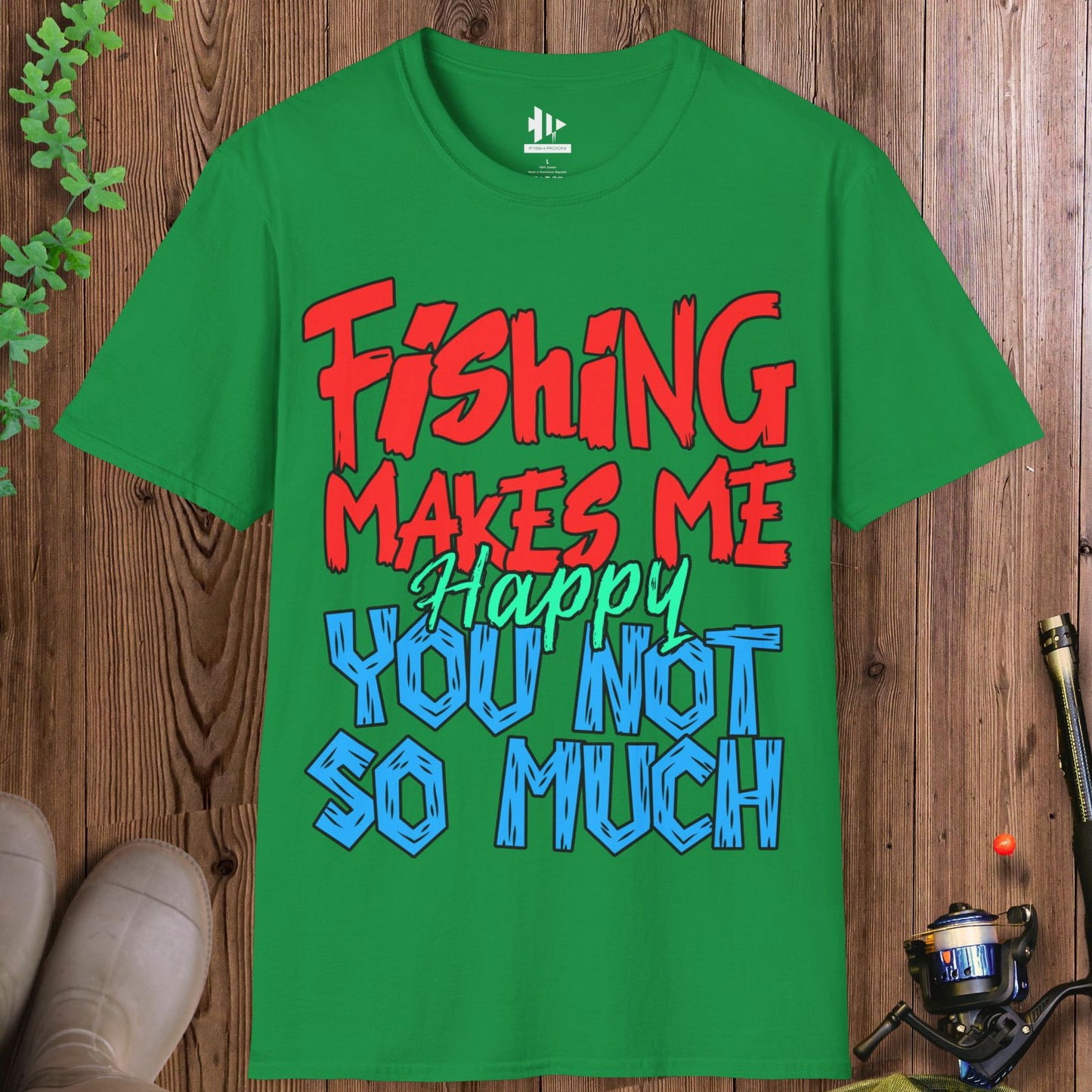 Fishing Makes Me Happy, You Not So Much T-Shirt