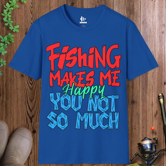 Fishing Makes Me Happy, You Not So Much T-Shirt