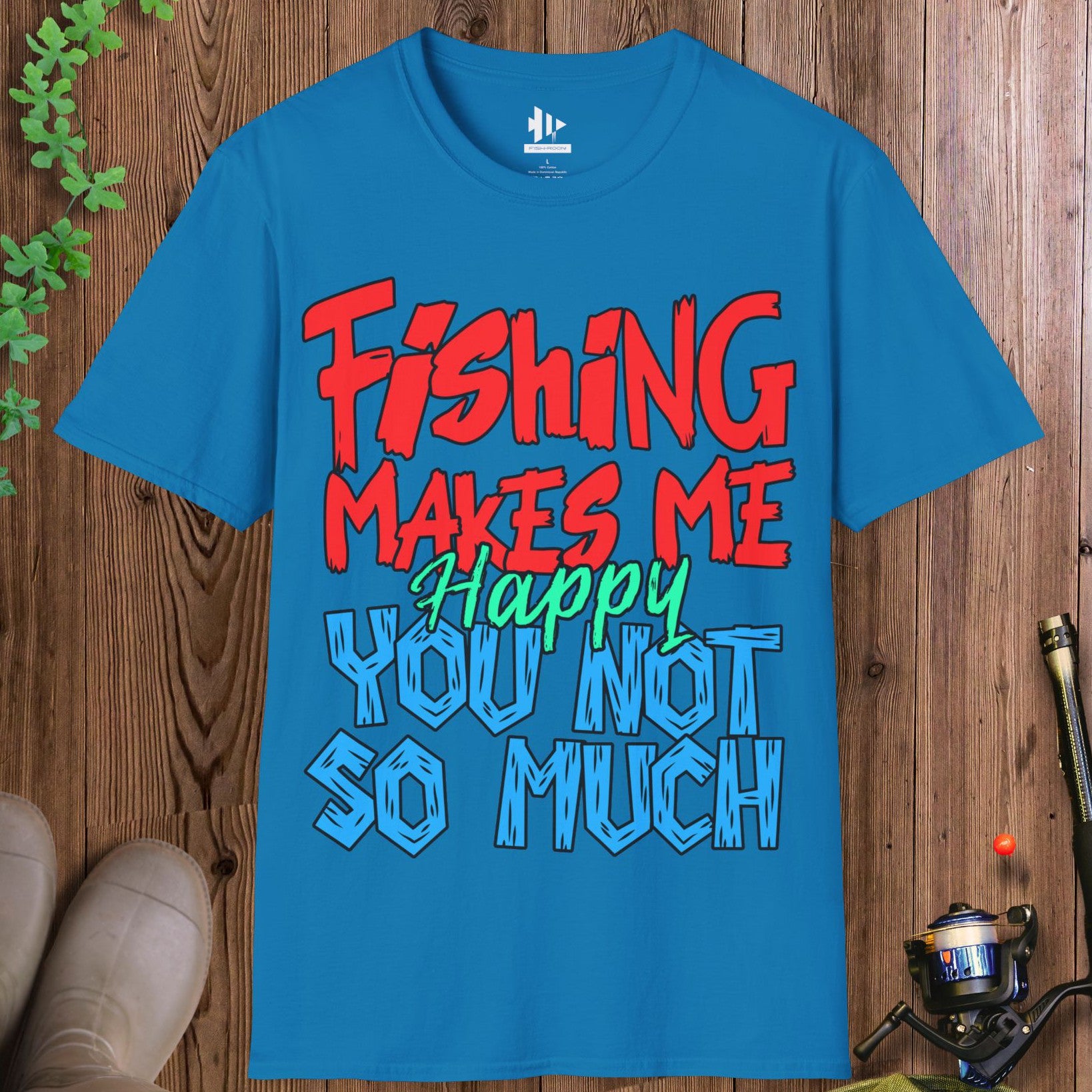 Fishing Makes Me Happy, You Not So Much T-Shirt