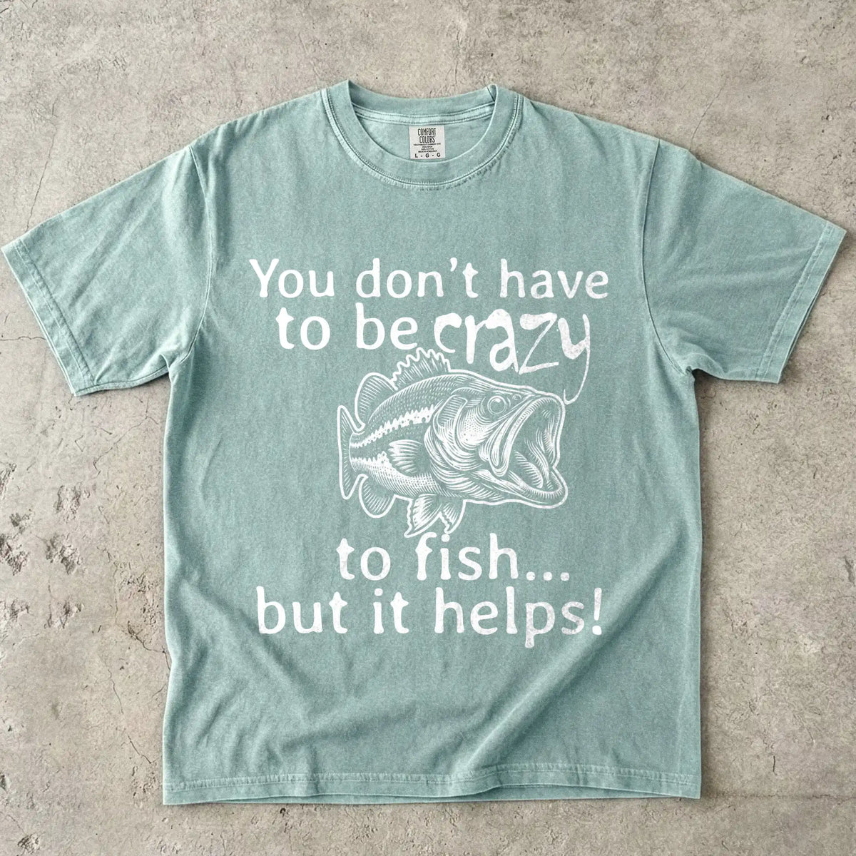 You Don't Have to Be Crazy to Fish... But It Helps! Tee