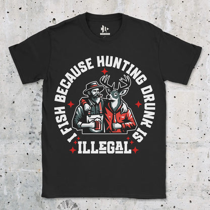 I Fish Because Hunting Drunk Is Illegal Tee Black T-Shirt