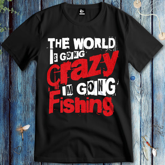 The World Is Going Crazy, I'm Going Fishing T-Shirt