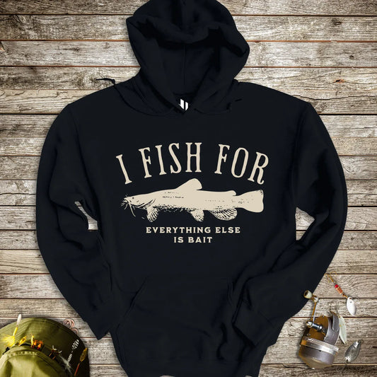 I Fish for Catfish; Everything Else Is Bait Hoodie