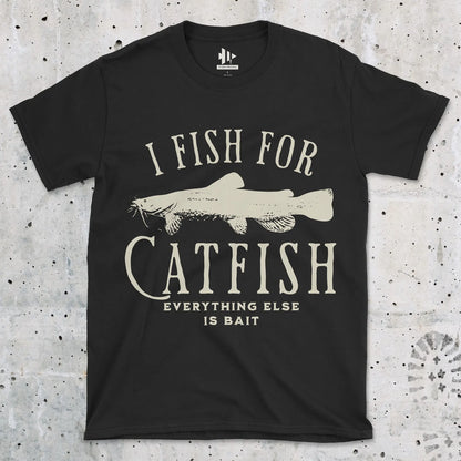 I Fish For Catfish, Everything Else Is Bait Tee