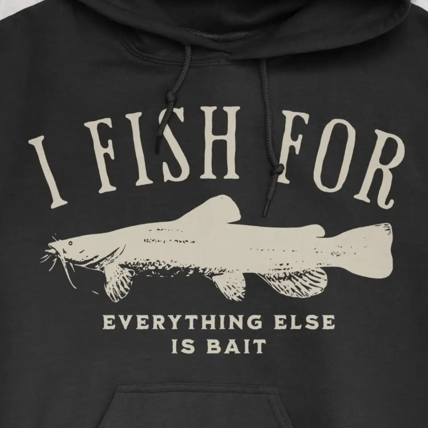 Black, I Fish for Catfish; Everything Else Is Bait Hoodie – fish-room