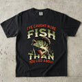 I've Caught More Fish Than You've Lied About T-Shirt