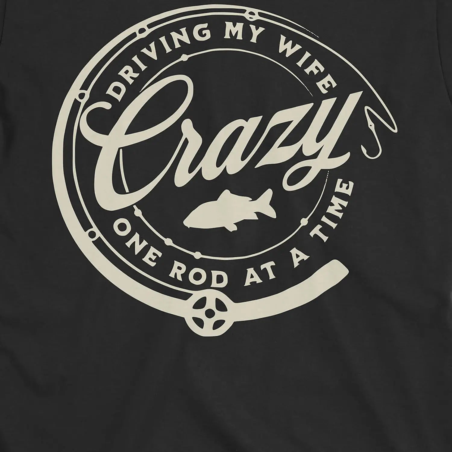 Black, Driving My Wife Crazy One Rod At A Time Tee – fish-room