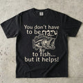 You Don't Have to Be Crazy to Fish... But It Helps! Tee