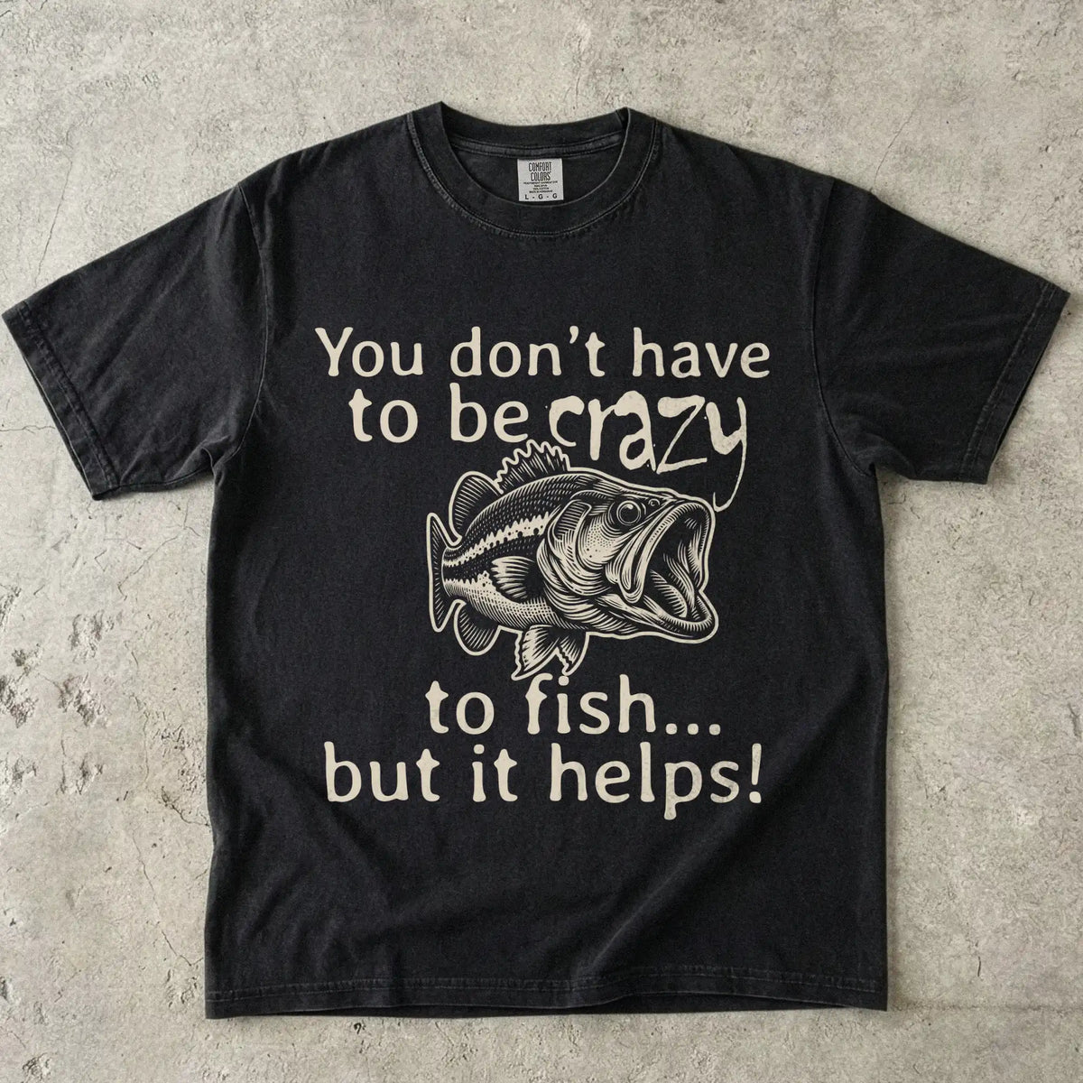 You Don't Have to Be Crazy to Fish... But It Helps! Tee