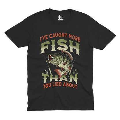 I've Caught More Fish Than You've Lied About Tee