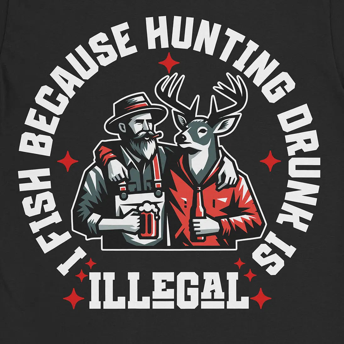 I Fish Because Hunting Drunk Is Illegal Tee Black T-Shirt