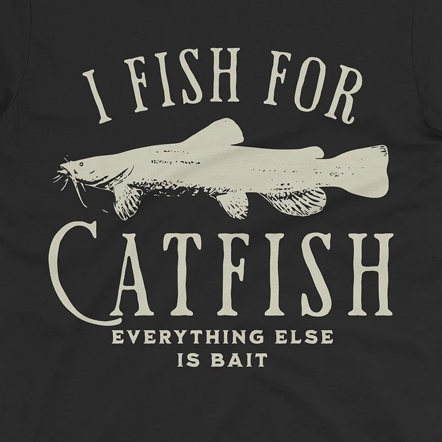 I Fish For Catfish, Everything Else Is Bait Tee