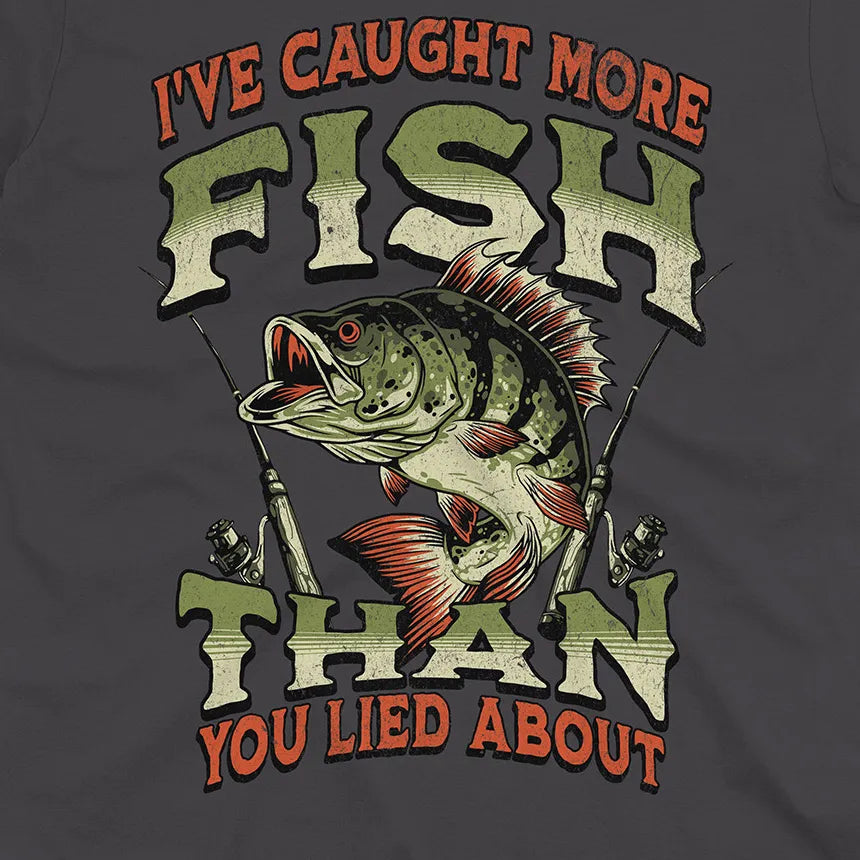 I've Caught More Fish Than You've Lied About Tee