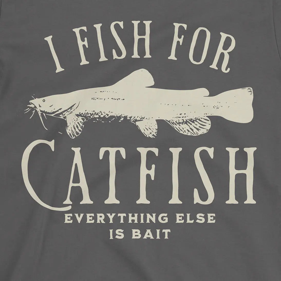 I Fish For Catfish, Everything Else Is Bait Tee