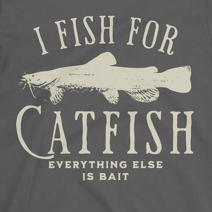 I Fish For Catfish, Everything Else Is Bait Tee