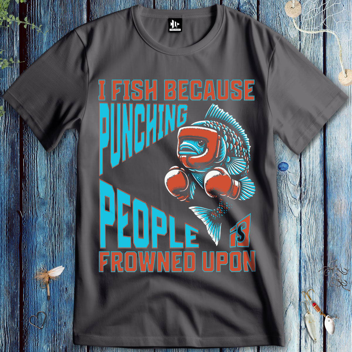 I Fish Because Punching People Is Frowned Upon T-Shirt