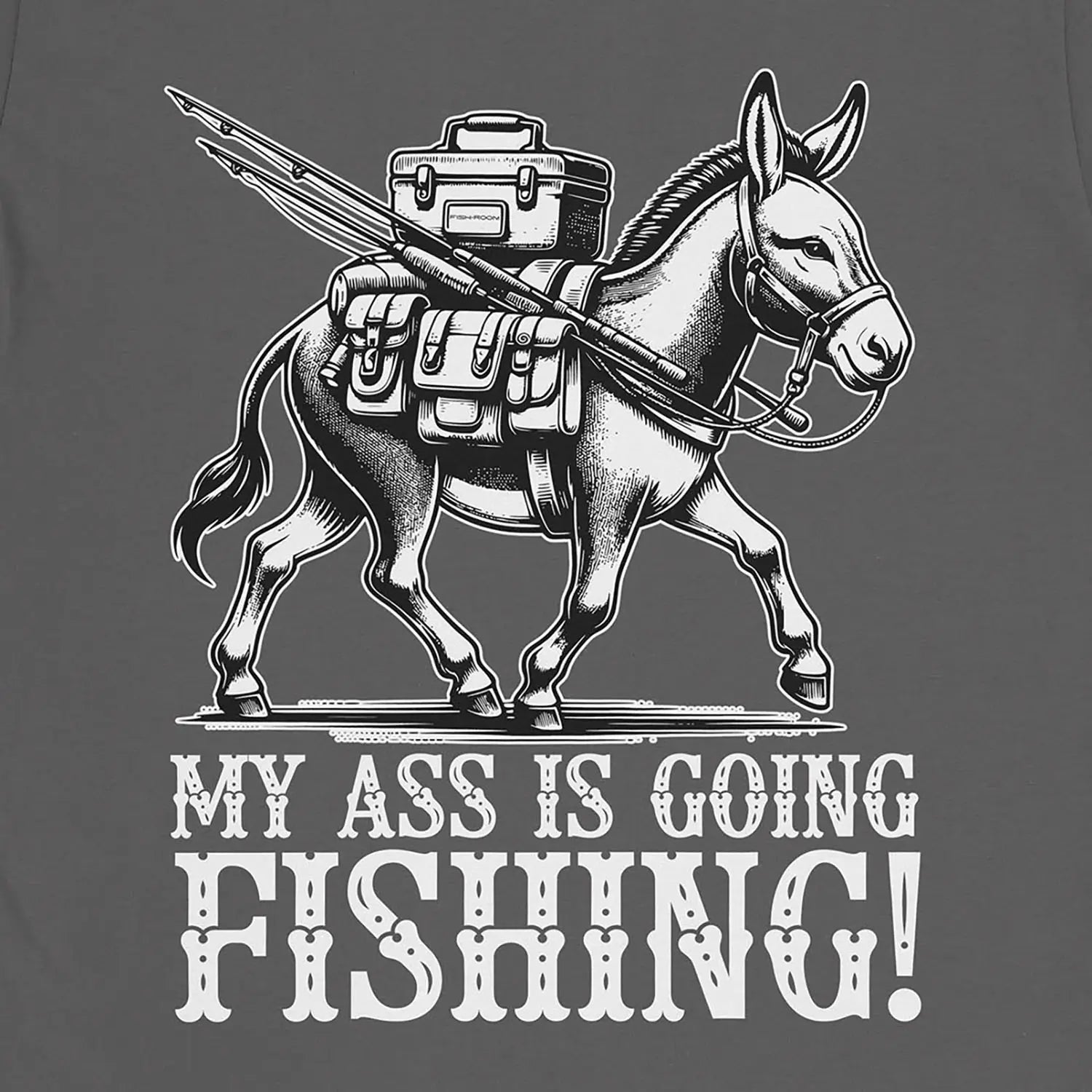 My Ass is Going Fishing! Tee Charcoal T-Shirt