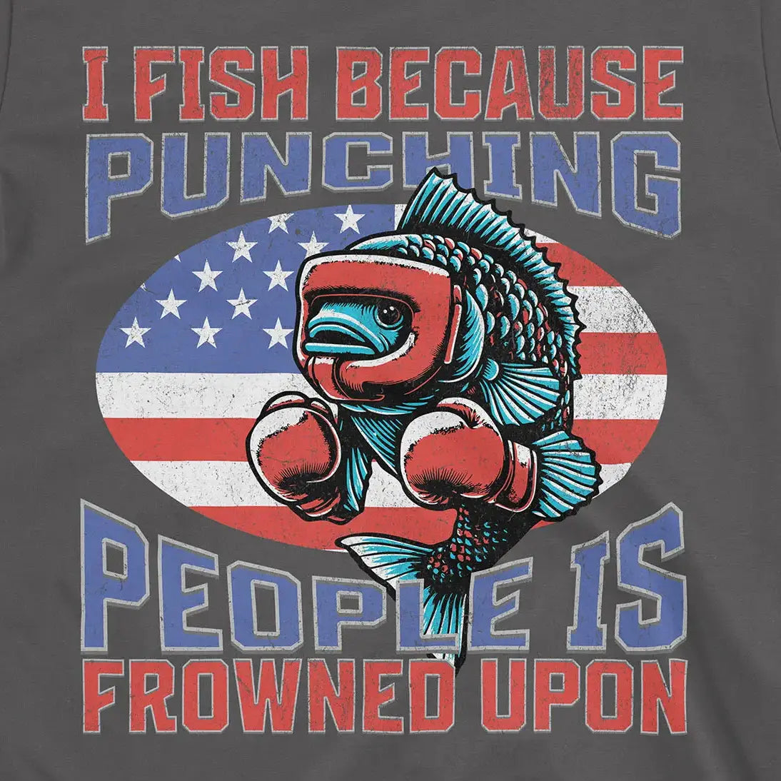 I Fish Because Punching People Is Frowned Upon USA Tee Charcoal T-Shirt