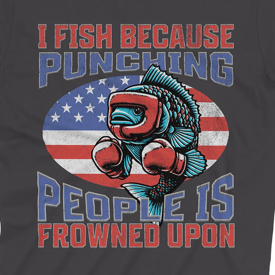 I Fish Because Punching People Is Frowned Upon USA Tee