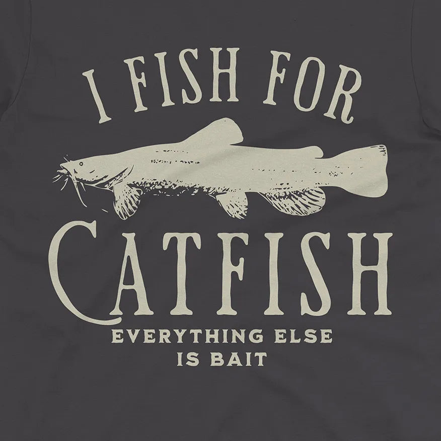 I Fish For Catfish, Everything Else Is Bait Tee