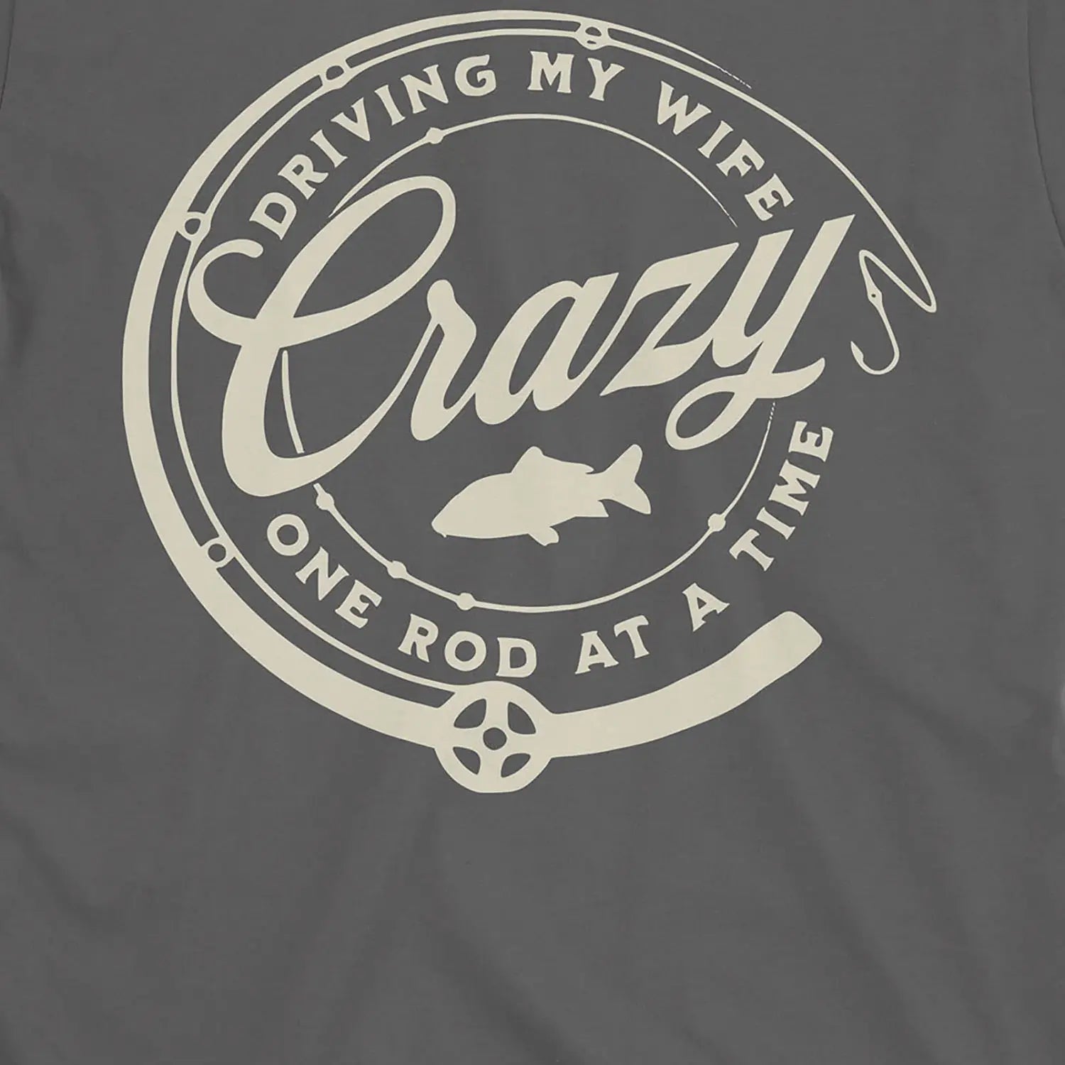Charcoal, Driving My Wife Crazy One Rod At A Time Tee – fish-room