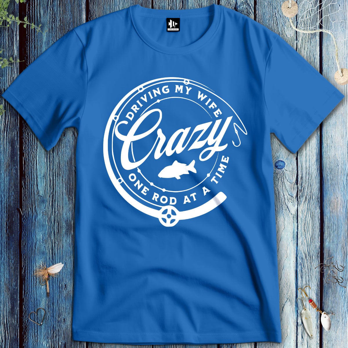 fish-room llc T-Shirt Royal / S Driving My Wife Crazy One Rod At A Time T-Shirt