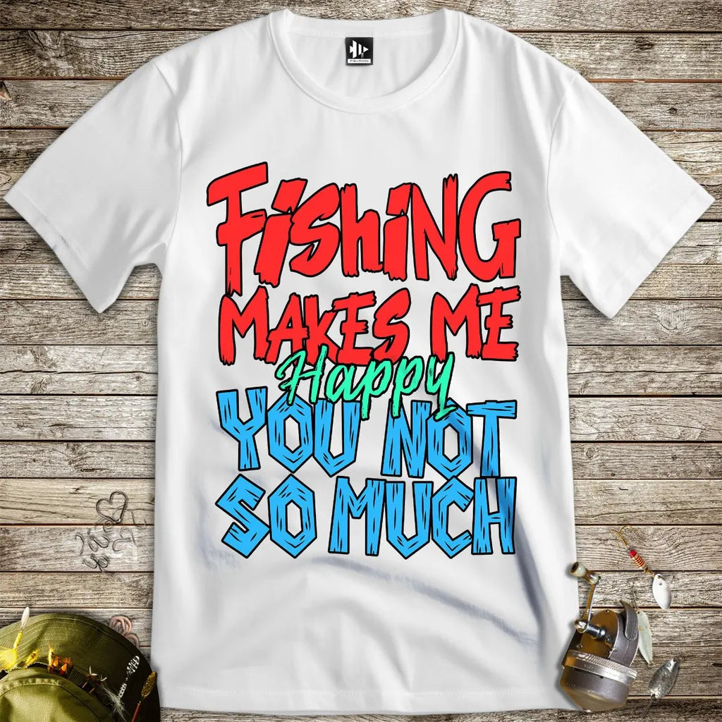 Fishing Makes Me Happy, You Not So Much Tee - FISH - ROOM LLC