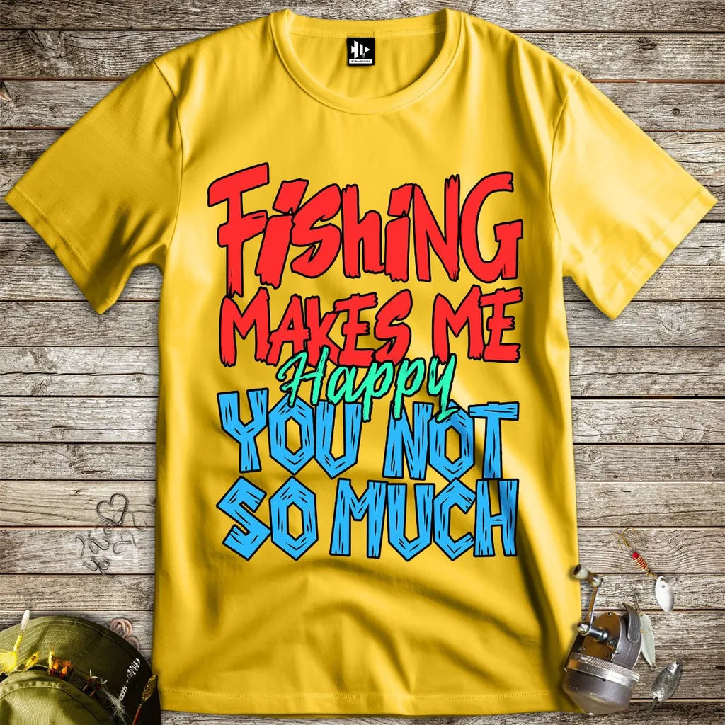 Fishing Makes Me Happy, You Not So Much Tee - FISH - ROOM LLC