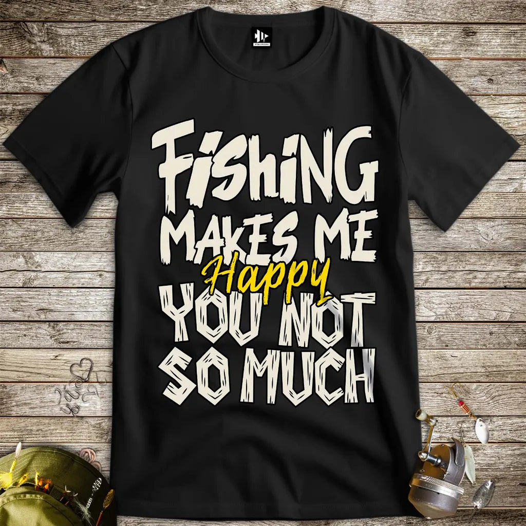 Fishing Makes Me Happy, You Not So Much Tee - FISH - ROOM LLC