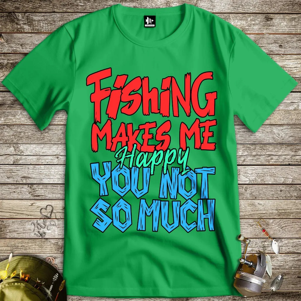 Fishing Makes Me Happy, You Not So Much Tee - FISH - ROOM LLC