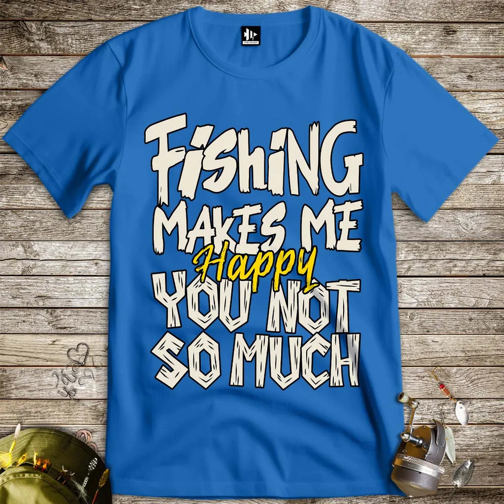 Fishing Makes Me Happy, You Not So Much Tee - FISH - ROOM LLC