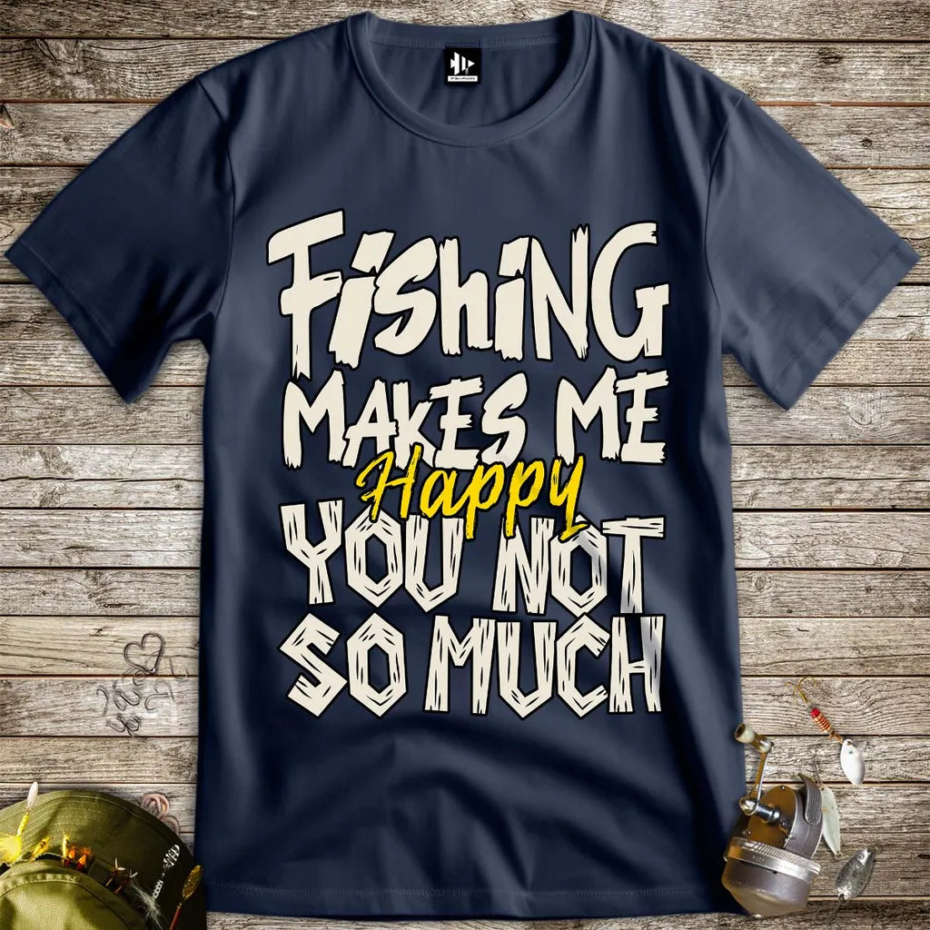 Fishing Makes Me Happy, You Not So Much Tee - FISH - ROOM LLC