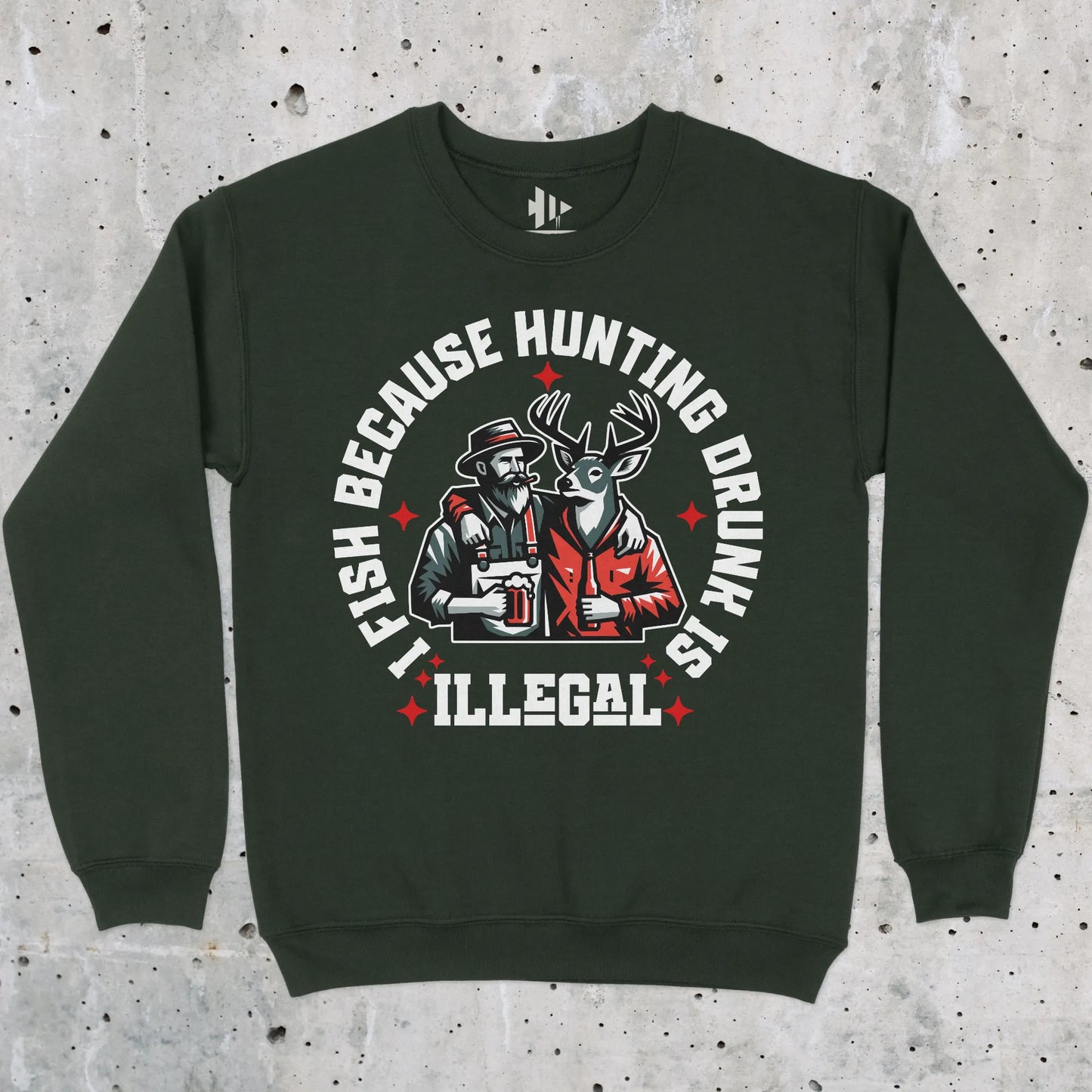 Forest Green, I Fish Because Hunting Drunk Is Illegal  Sweatshirt – fish-room