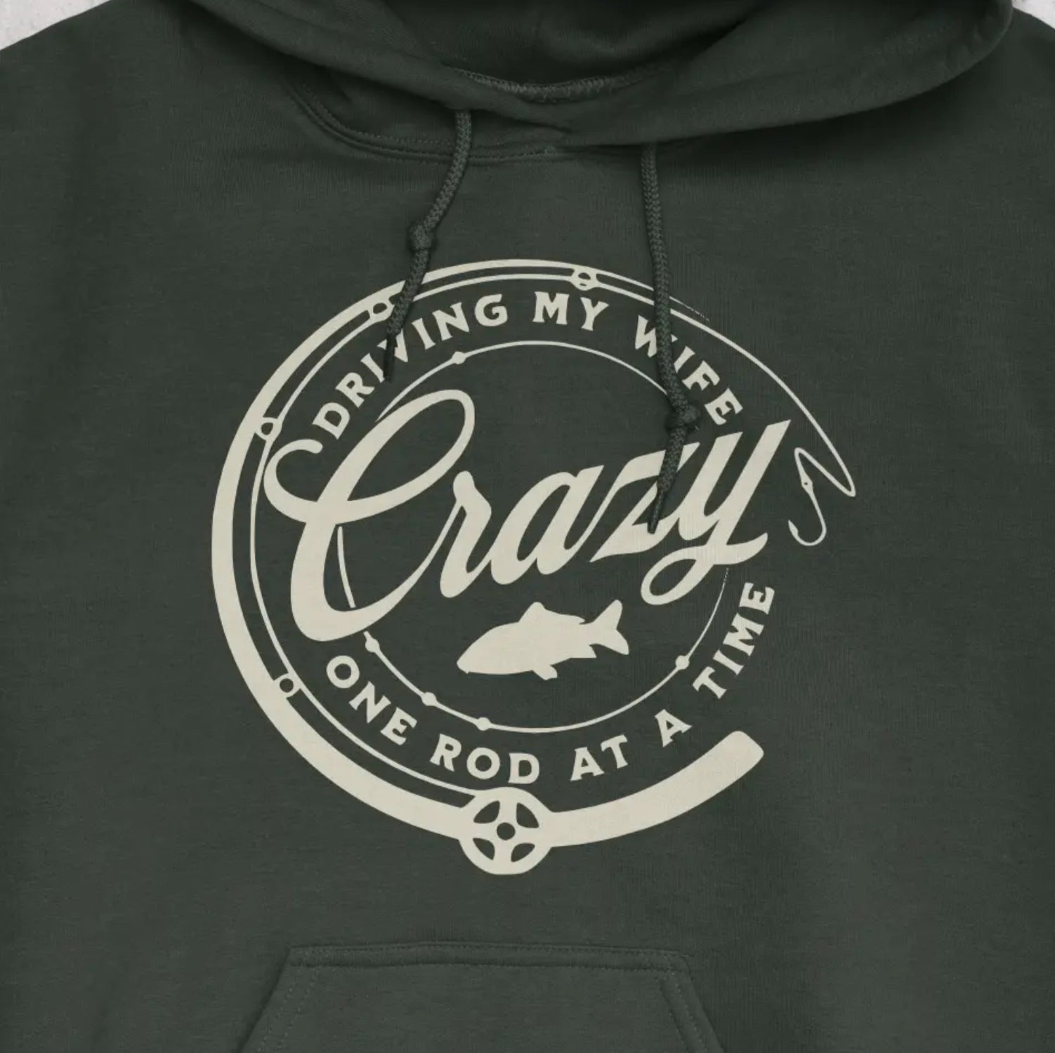 Forest Green, Driving My Wife Crazy One Rod At A Time Hoodie – fish-room