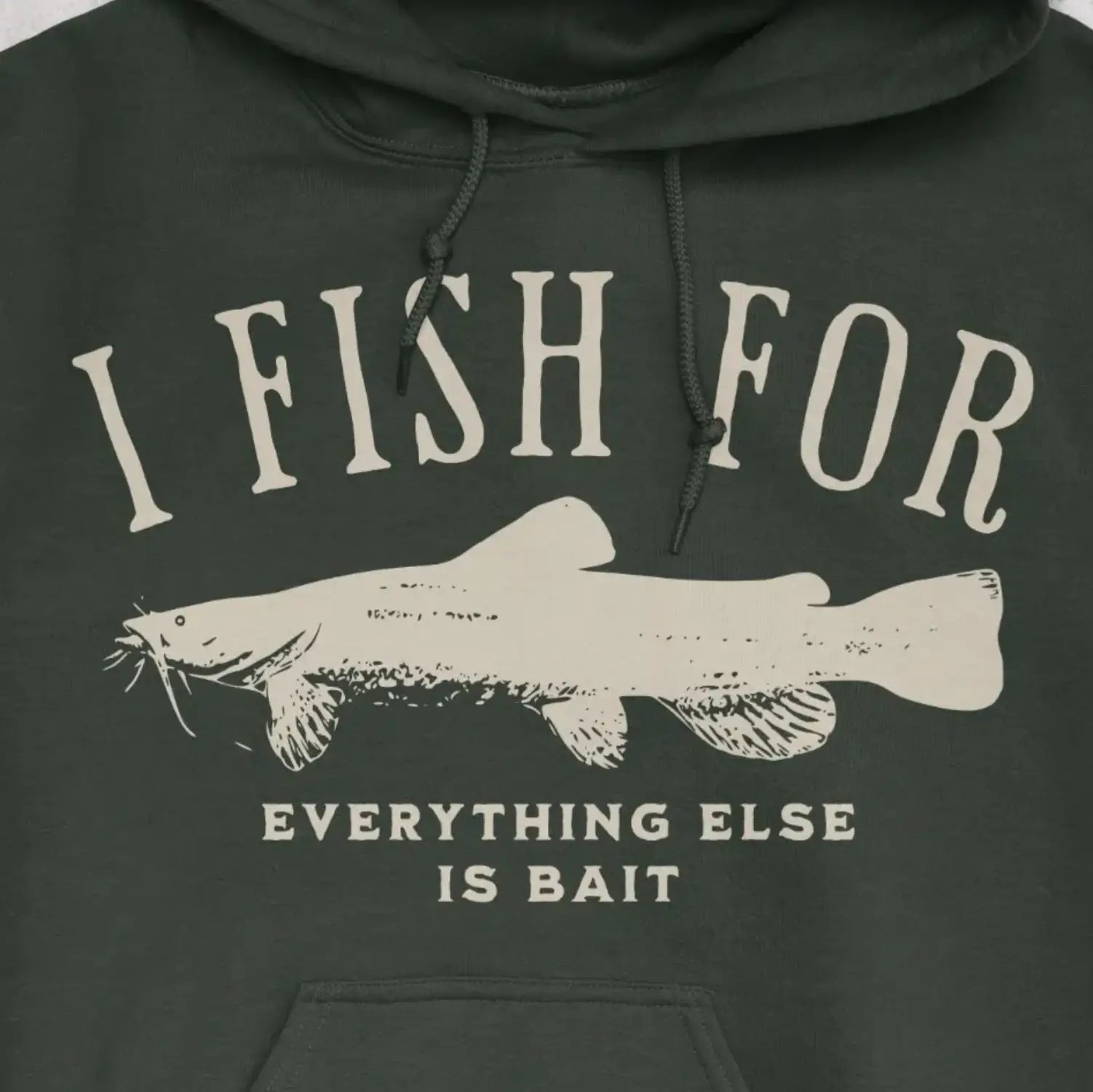 Forest Green, I Fish for Catfish; Everything Else Is Bait Hoodie – fish-room