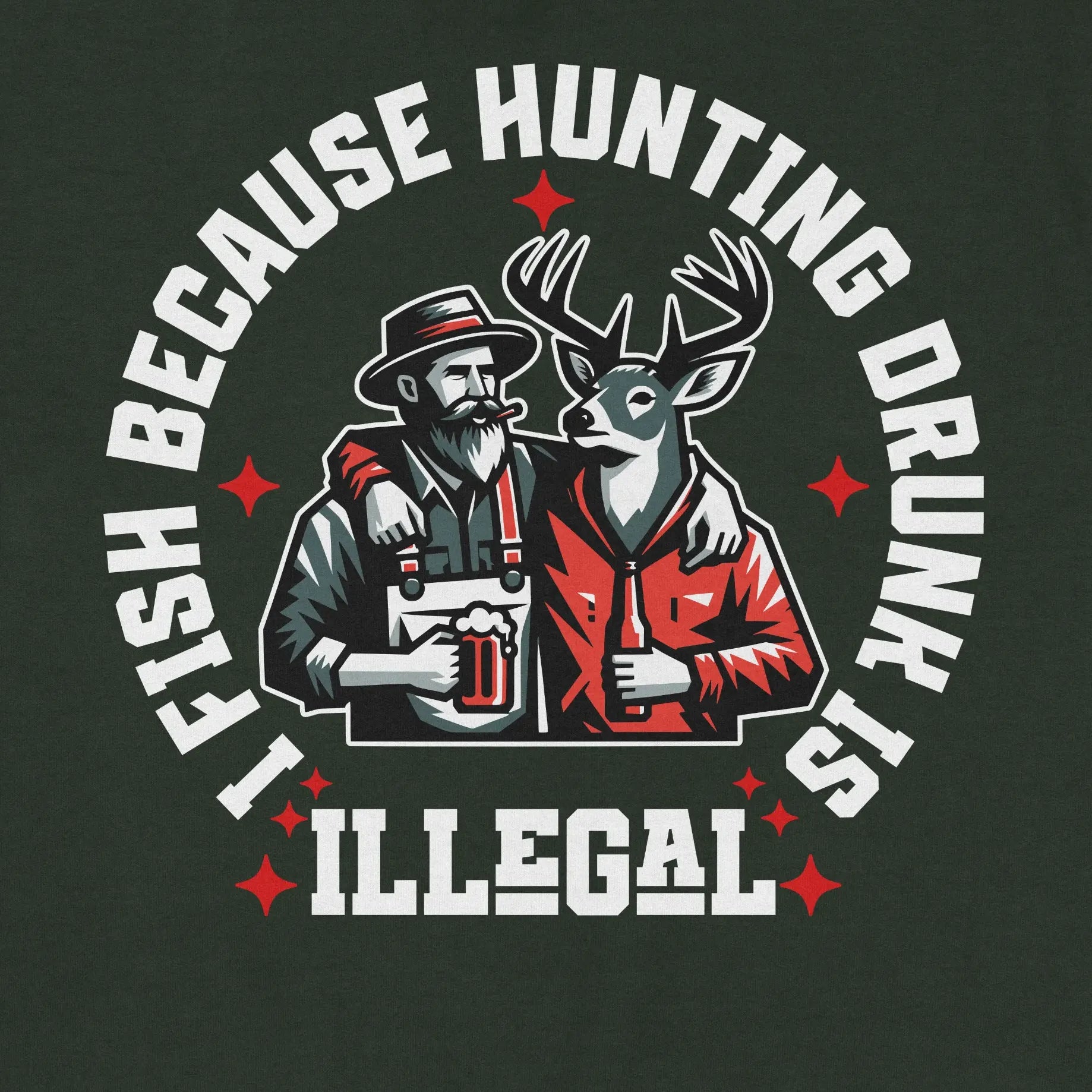 Forest Green, I Fish Because Hunting Drunk Is Illegal  Sweatshirt – fish-room