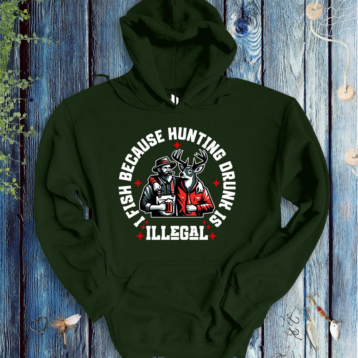 fish-room llc Hoodie Forest Green / S I Fish Because Hunting Drunk Is Illegal Hoodie