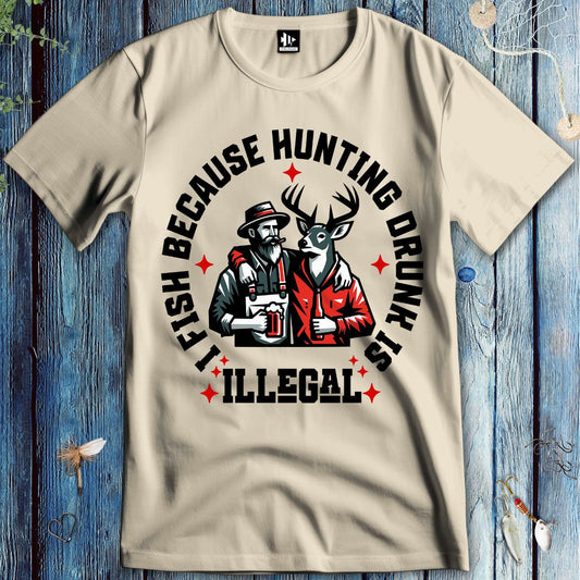 fish-room llc T-Shirt Sand / S I Fish Because Hunting Drunk Is Illegal T-Shirt