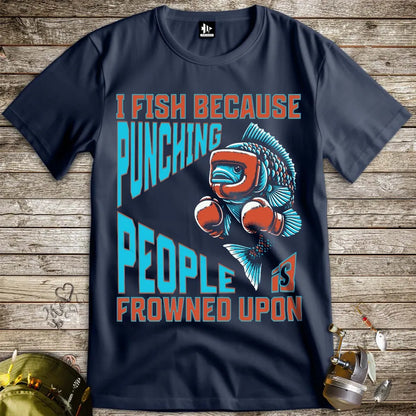 I Fish Because Punching People Is Frowned Upon Tee - FISH - ROOM LLC