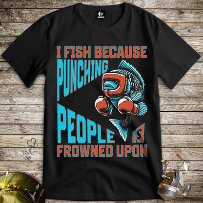 I Fish Because Punching People Is Frowned Upon Tee - FISH - ROOM LLC