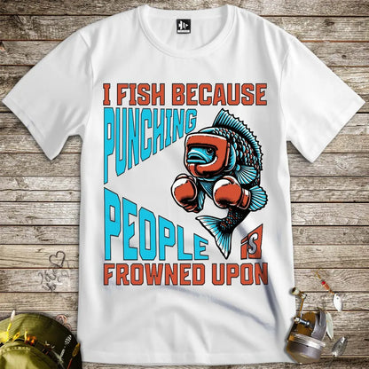 I Fish Because Punching People Is Frowned Upon Tee - FISH - ROOM LLC
