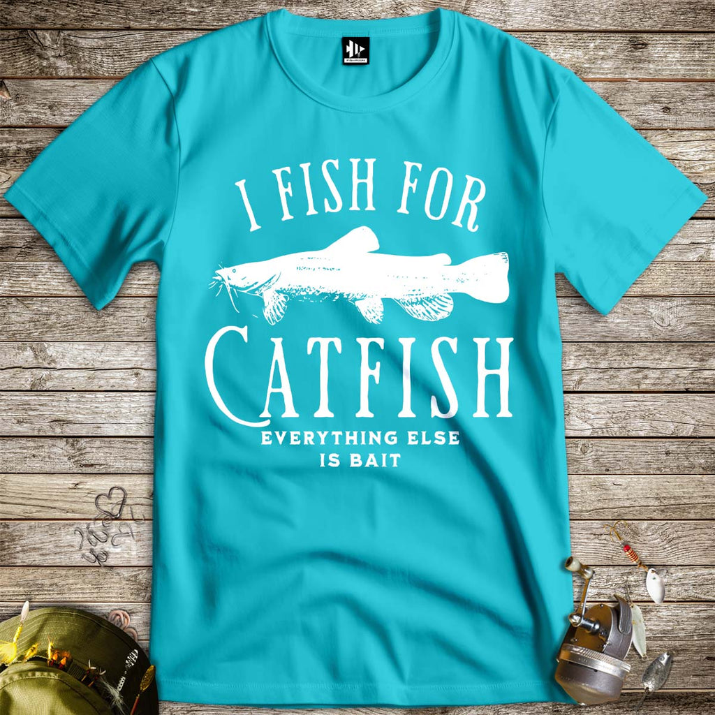 I Fish For Catfish, Everything Else Is Bait Tee - FISH - ROOM LLC