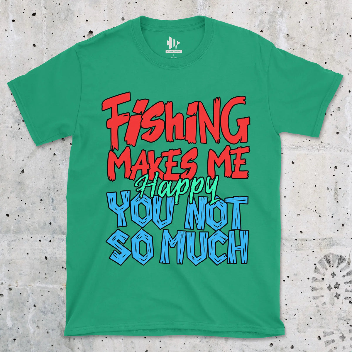 Irish Green, Fishing Makes Me Happy, You Not So Much  Tee – fish-room
