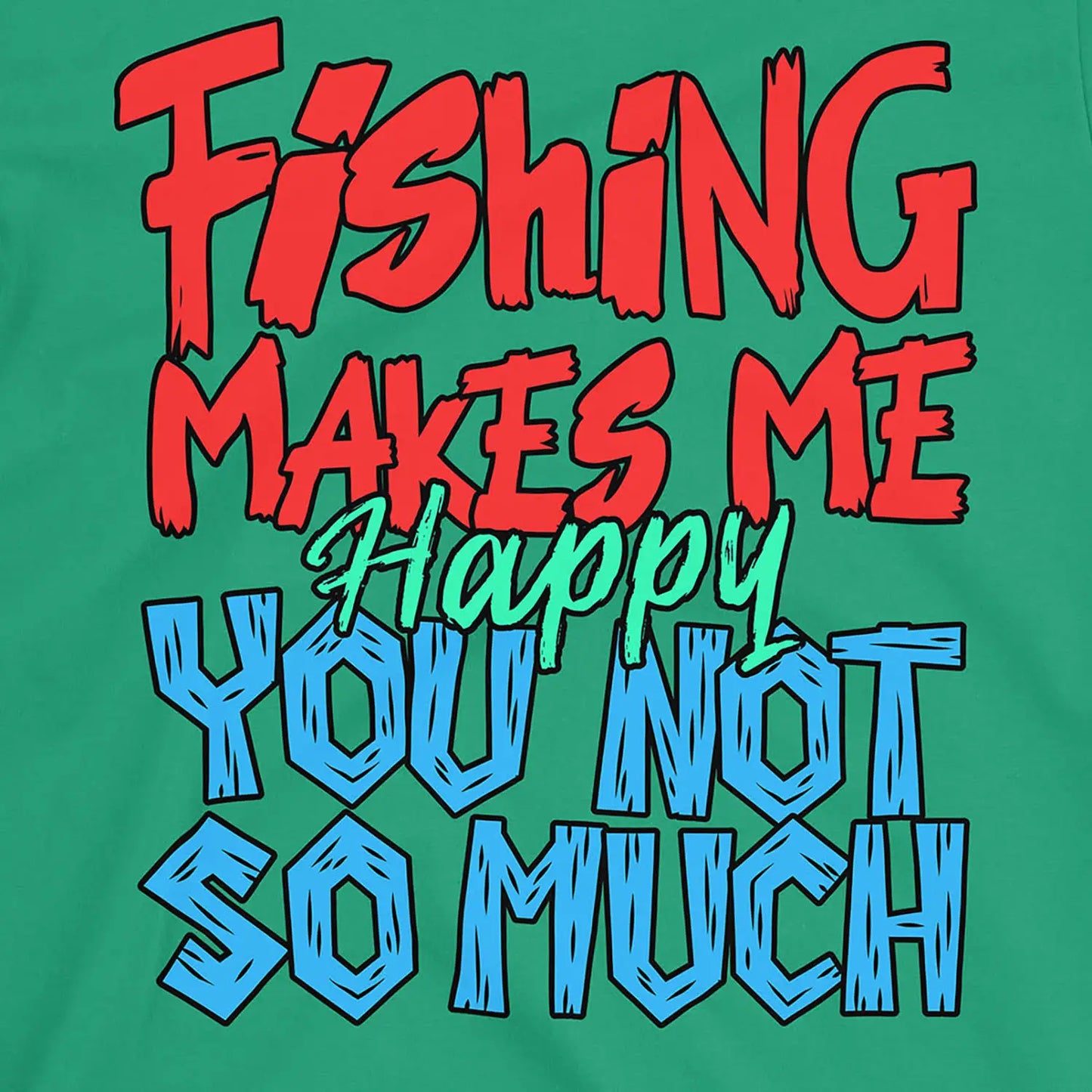 Irish Green, Fishing Makes Me Happy, You Not So Much  Tee – fish-room